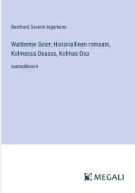 Title: Waldemar Seier; Historiallinen romaani, Kolmessa Osassa, Kolmas Osa: suuraakkosin, Author: Bernhard Severin Ingemann