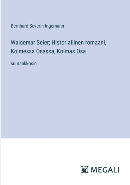 Waldemar Seier; Historiallinen romaani, Kolmessa Osassa, Kolmas Osa: suuraakkosin