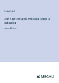 Title: Ajan Kï¿½ï¿½nteessï¿½; Isï¿½nmaallisia Runoja ja Ballaadeja: suuraakkosin, Author: Larin-Kyïsti