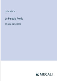 Title: Le Paradis Perdu: en gros caractï¿½res, Author: John Milton