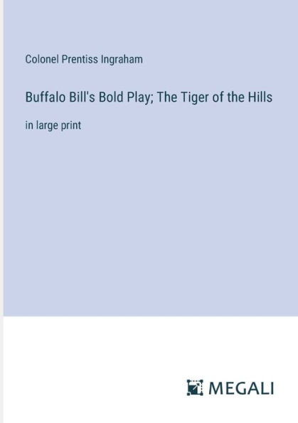 Buffalo Bill's Bold Play; the Tiger of Hills: large print