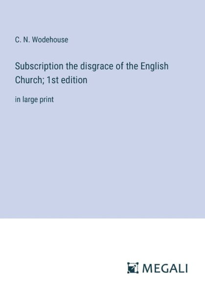 Subscription the disgrace of English Church; 1st edition: large print