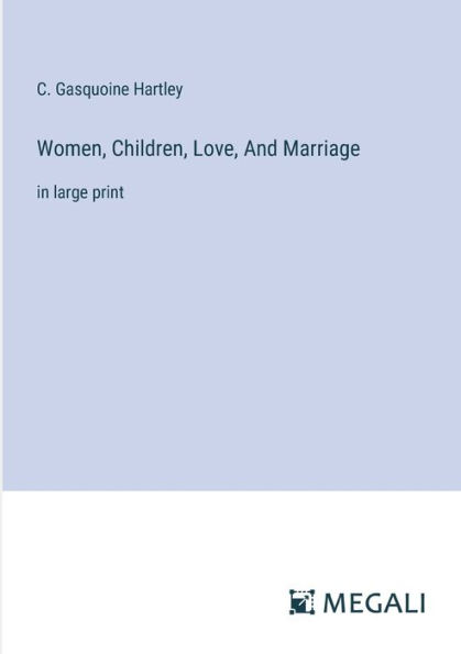 Women, Children, Love, And Marriage: in large print