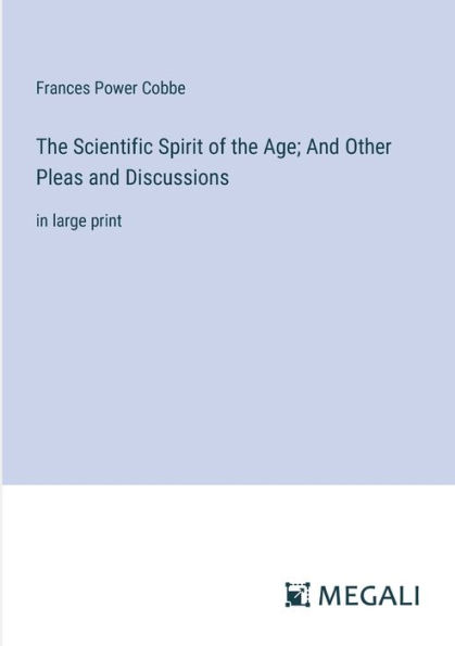 the Scientific Spirit of Age; and Other Pleas Discussions: large print