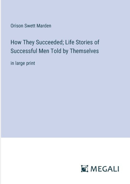 How They Succeeded; Life Stories of Successful Men Told by Themselves: large print