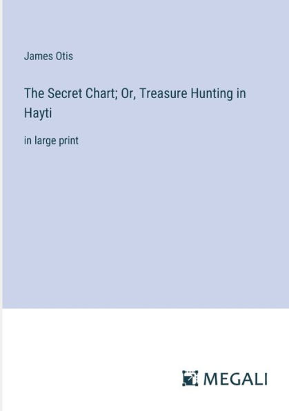 The Secret Chart; Or, Treasure Hunting Hayti: large print