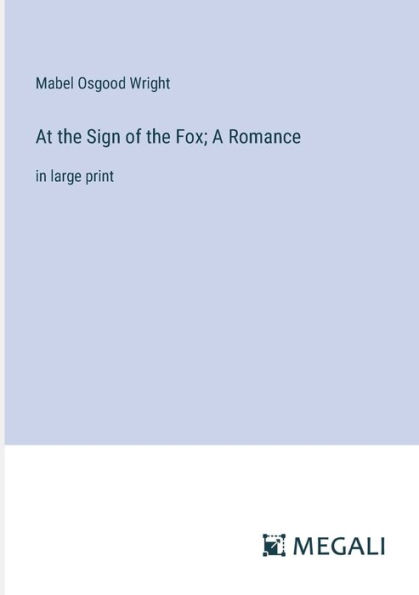 At the Sign of Fox; A Romance: large print