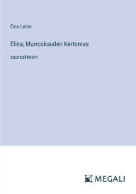 Title: Elina; Murroskauden Kertomus: suuraakkosin, Author: Eino Leino