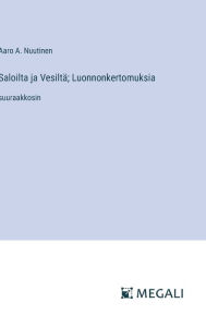 Title: Saloilta ja Vesiltï¿½; Luonnonkertomuksia: suuraakkosin, Author: Aaro A Nuutinen