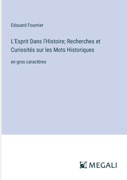 L'Esprit Dans l'Histoire; Recherches et Curiositï¿½s sur les Mots Historiques: en gros caractï¿½res