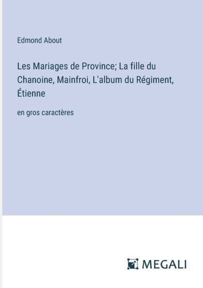 Les Mariages de Province; La fille du Chanoine, Mainfroi, L'album Rï¿½giment, ï¿½tienne: en gros caractï¿½res