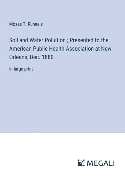 Soil and Water Pollution; Presented to the American Public Health Association at New Orleans, Dec. 1880: large print