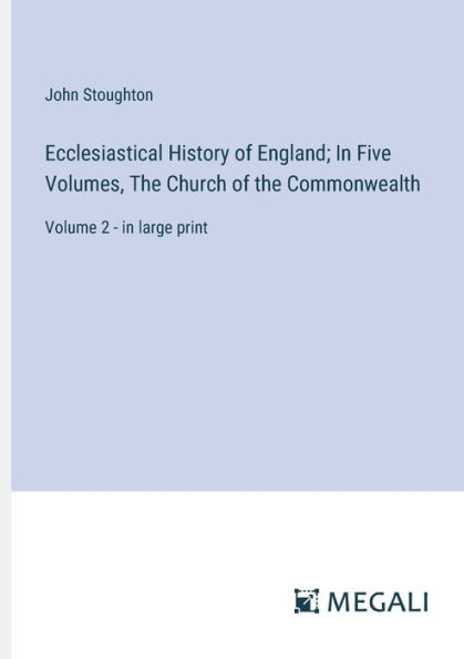 Ecclesiastical History of England; Five Volumes, the Church Commonwealth: Volume 2 - large print