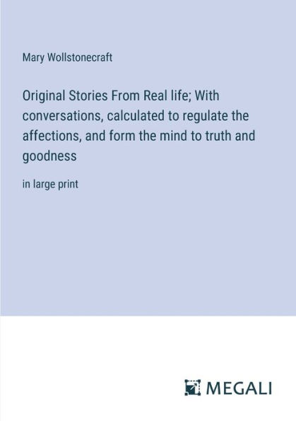 Original Stories From Real life; With conversations, calculated to regulate the affections, and form mind truth goodness: large print