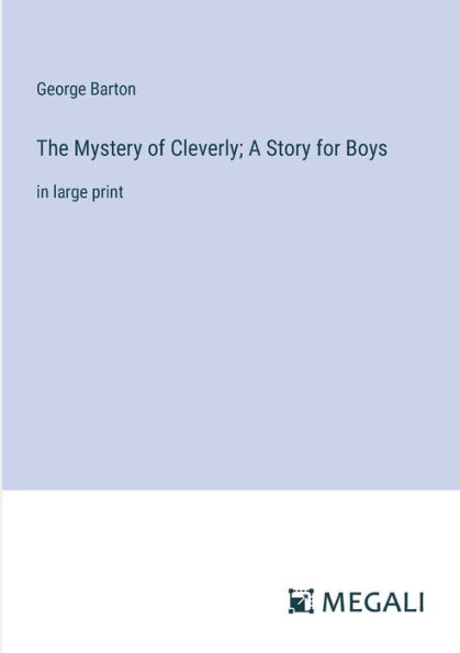 The Mystery of Cleverly; A Story for Boys: large print