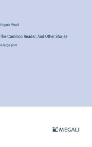 Title: The Common Reader; And Other Stories: in large print, Author: Virginia Woolf