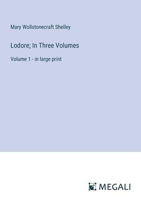 Lodore; Three Volumes: Volume 1 - large print