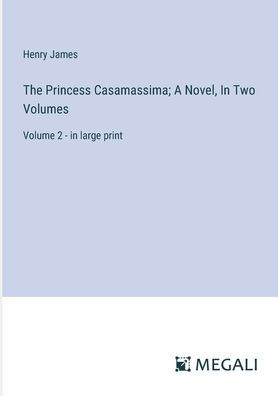 The Princess Casamassima; A Novel, Two Volumes: Volume 2 - large print