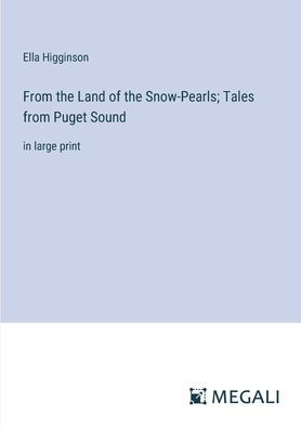 from the Land of Snow-Pearls; Tales Puget Sound: large print