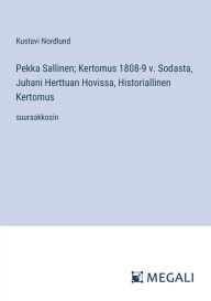 Title: Pekka Sallinen; Kertomus 1808-9 v. Sodasta, Juhani Herttuan Hovissa, Historiallinen Kertomus: suuraakkosin, Author: Kustavi Nordlund
