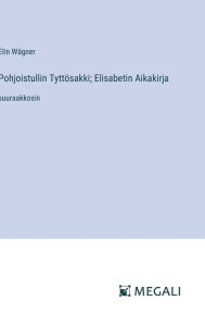 Title: Pohjoistullin Tyttï¿½sakki; Elisabetin Aikakirja: suuraakkosin, Author: Elin Wïgner