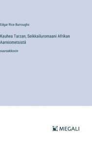 Title: Kauhea Tarzan; Seikkailuromaani Afrikan Aarniometsistï¿½: suuraakkosin, Author: Edgar Rice Burroughs