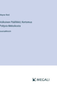 Title: Valkoinen Pï¿½ï¿½llikkï¿½; Kertomus Pohjois-Meksikosta: suuraakkosin, Author: Mayne Reid