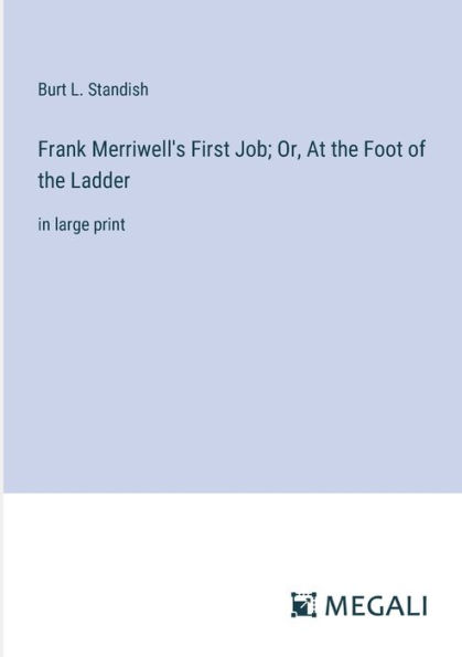 Frank Merriwell's First Job; Or, At the Foot of Ladder: large print