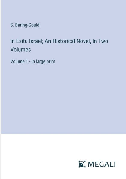 Exitu Israel; An Historical Novel, Two Volumes: Volume 1 - large print