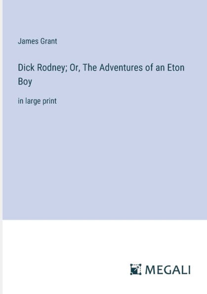 Dick Rodney; Or, The Adventures of an Eton Boy: large print
