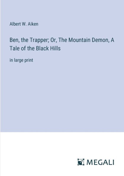 Ben, the Trapper; Or, Mountain Demon, A Tale of Black Hills: large print