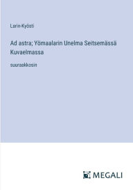 Title: Ad astra; Yï¿½maalarin Unelma Seitsemï¿½ssï¿½ Kuvaelmassa: suuraakkosin, Author: Larin-Kyïsti