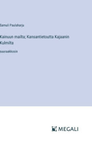 Title: Kainuun mailta; Kansantietoutta Kajaanin Kulmilta: suuraakkosin, Author: Samuli Paulaharju