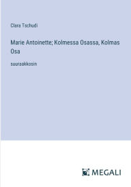 Title: Marie Antoinette; Kolmessa Osassa, Kolmas Osa: suuraakkosin, Author: Clara Tschudi