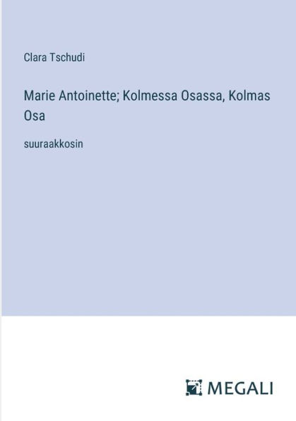 Marie Antoinette; Kolmessa Osassa, Kolmas Osa: suuraakkosin