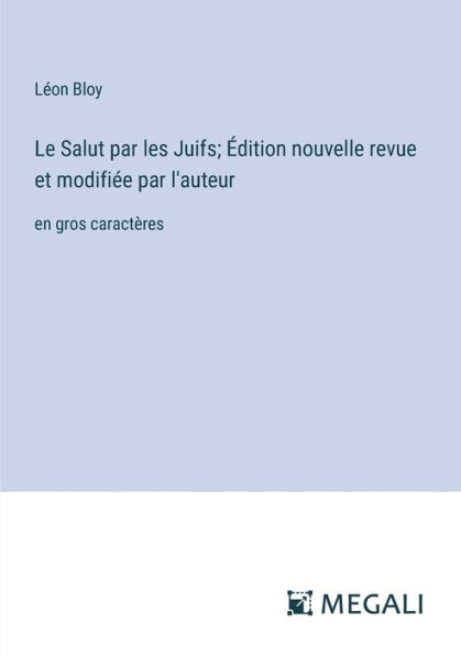 Le Salut par les Juifs; ï¿½dition nouvelle revue et modifiï¿½e l'auteur: en gros caractï¿½res