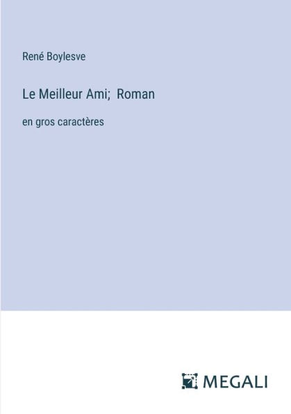 Le Meilleur Ami; Roman: en gros caractï¿½res