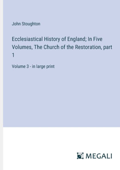 Ecclesiastical History of England; Five Volumes, the Church Restoration, part 1: Volume 3 - large print