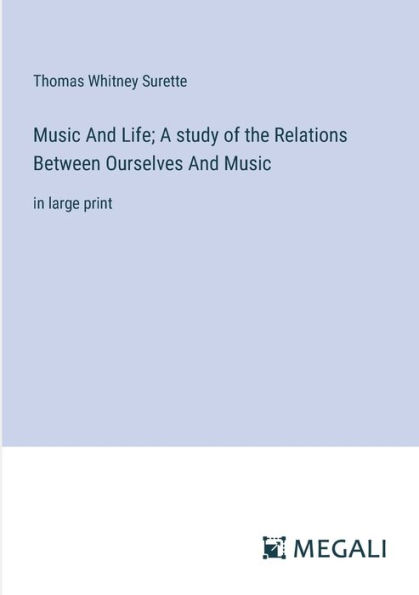 Music And Life; A study of the Relations Between Ourselves Music: large print