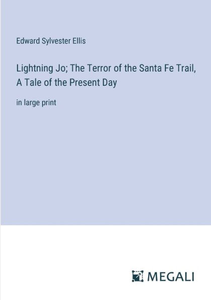 Lightning Jo; the Terror of Santa Fe Trail, A Tale Present Day: large print