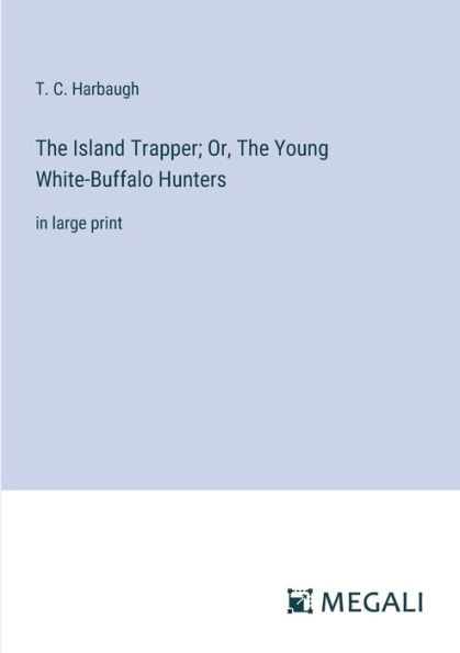 The Island Trapper; Or, Young White-Buffalo Hunters: large print