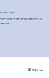 Title: Paul Verlaine; Hï¿½nen elï¿½mï¿½nsï¿½ ja runoutensa: suuraakkosin, Author: Anna-Maria Tallgren