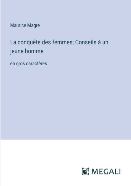 La conquï¿½te des femmes; Conseils ï¿½ un jeune homme: en gros caractï¿½res