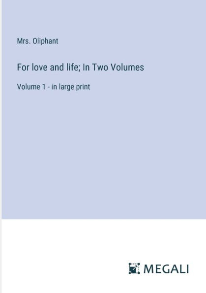 For love and life; Two Volumes: Volume 1 - large print