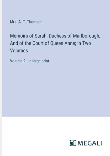 Memoirs of Sarah, Duchess Marlborough, And the Court Queen Anne; Two Volumes: Volume 2 - large print