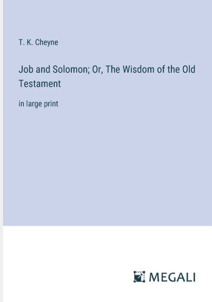 Job and Solomon; Or, The Wisdom of the Old Testament: in large print