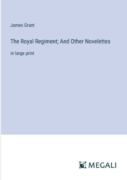 The Royal Regiment; And Other Novelettes: large print