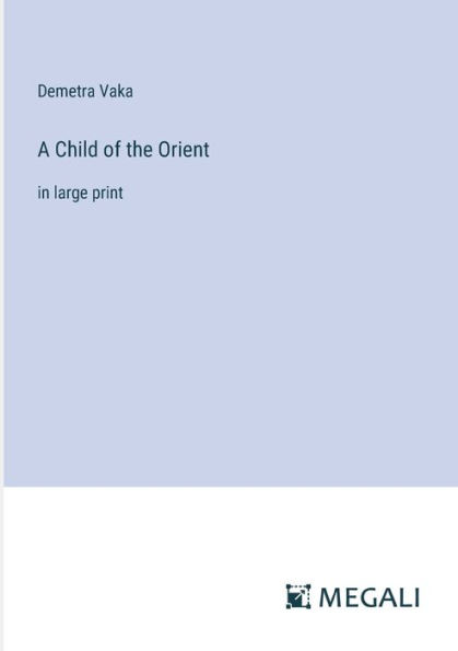 A Child of the Orient: large print