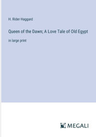 Title: Queen of the Dawn; A Love Tale of Old Egypt: in large print, Author: H. Rider Haggard
