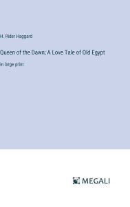 Title: Queen of the Dawn; A Love Tale of Old Egypt: in large print, Author: H. Rider Haggard